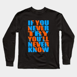 If you never try you'll never know Long Sleeve T-Shirt